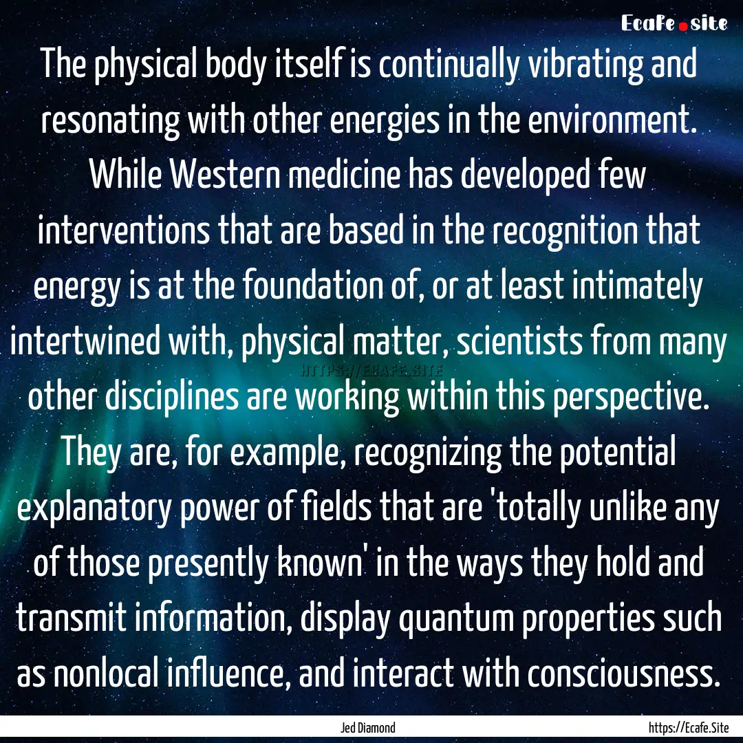 The physical body itself is continually vibrating.... : Quote by Jed Diamond