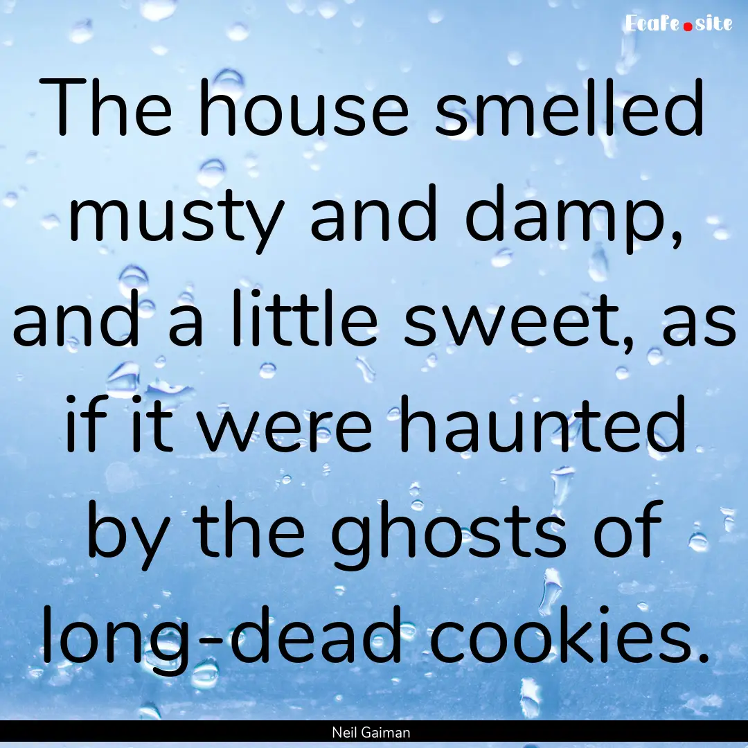 The house smelled musty and damp, and a little.... : Quote by Neil Gaiman