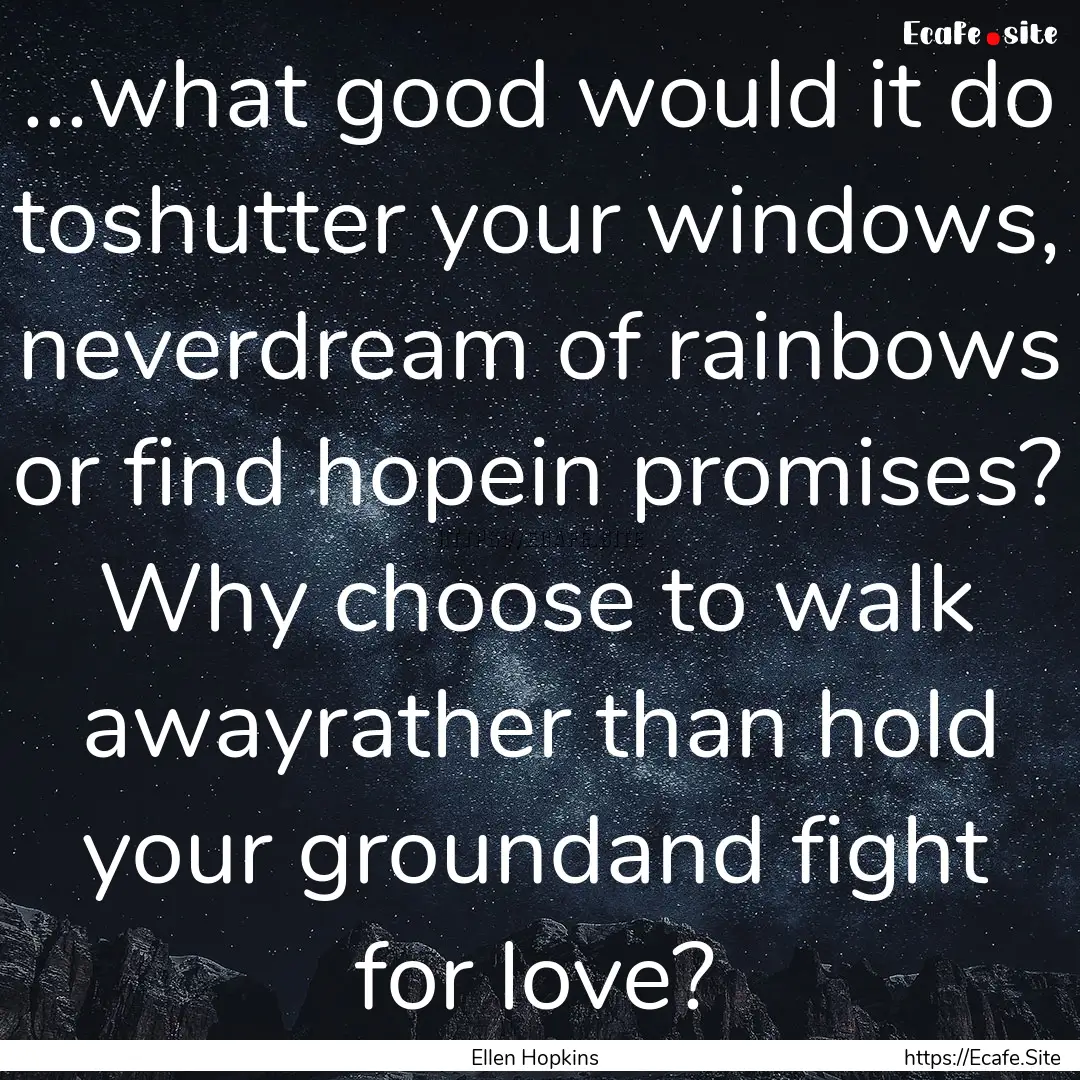 ...what good would it do toshutter your windows,.... : Quote by Ellen Hopkins