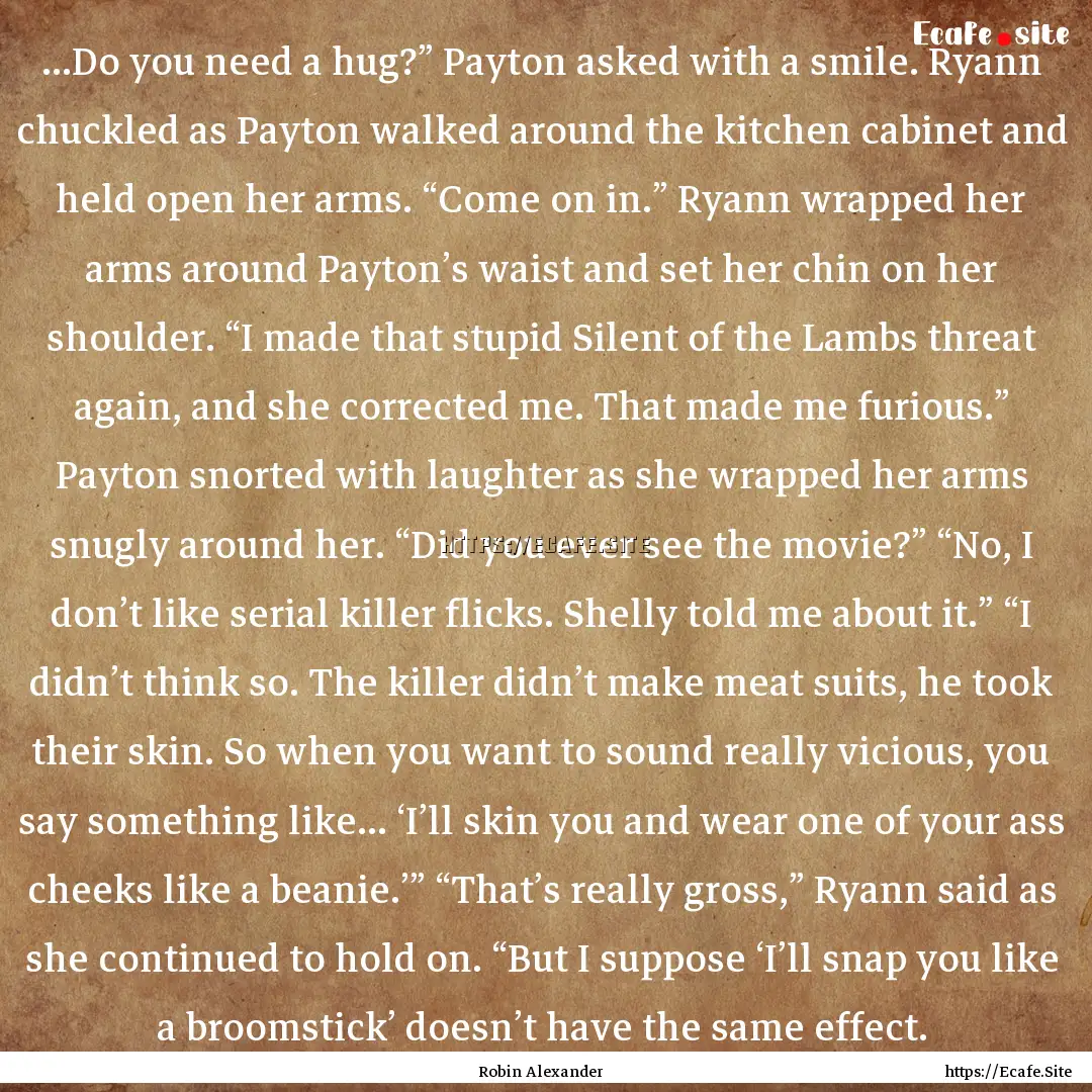 ...Do you need a hug?” Payton asked with.... : Quote by Robin Alexander