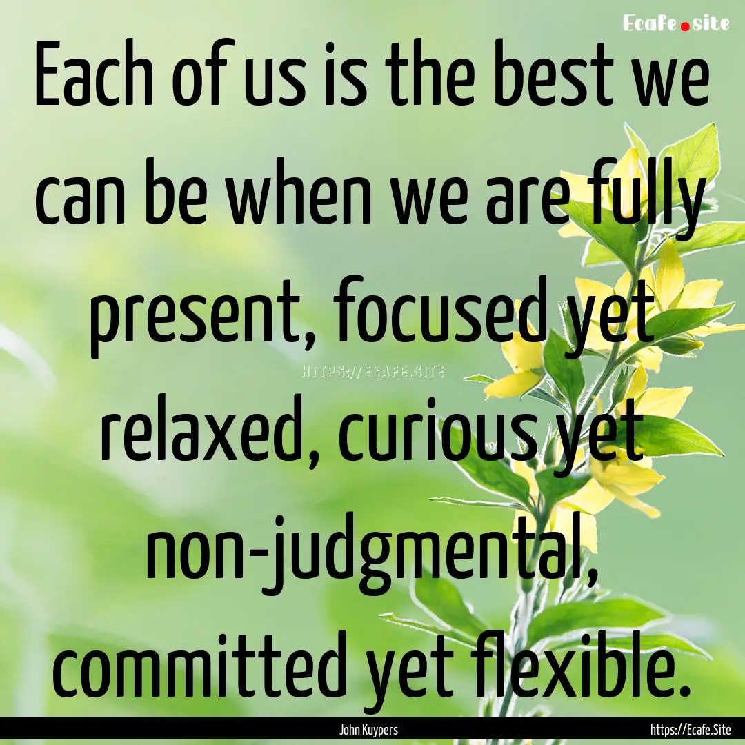 Each of us is the best we can be when we.... : Quote by John Kuypers