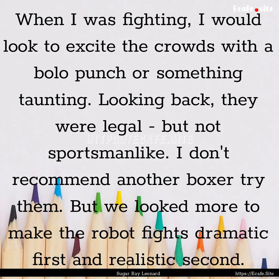 When I was fighting, I would look to excite.... : Quote by Sugar Ray Leonard