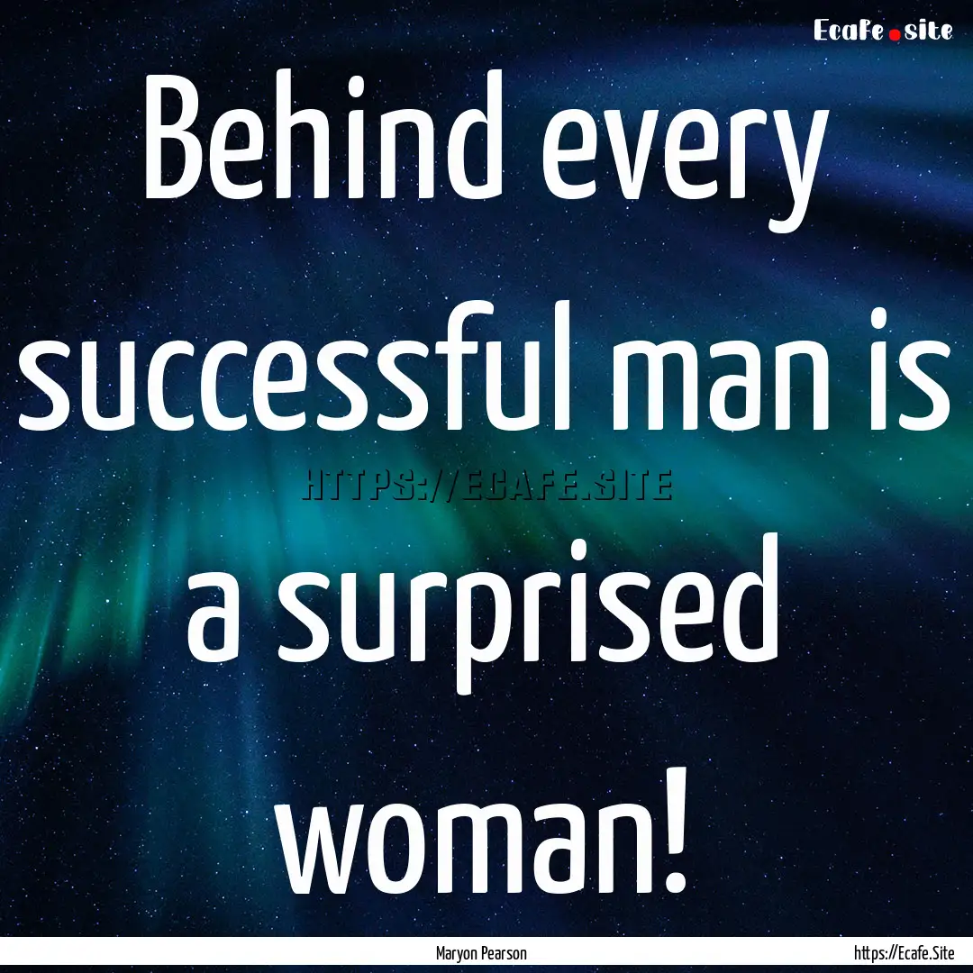 Behind every successful man is a surprised.... : Quote by Maryon Pearson