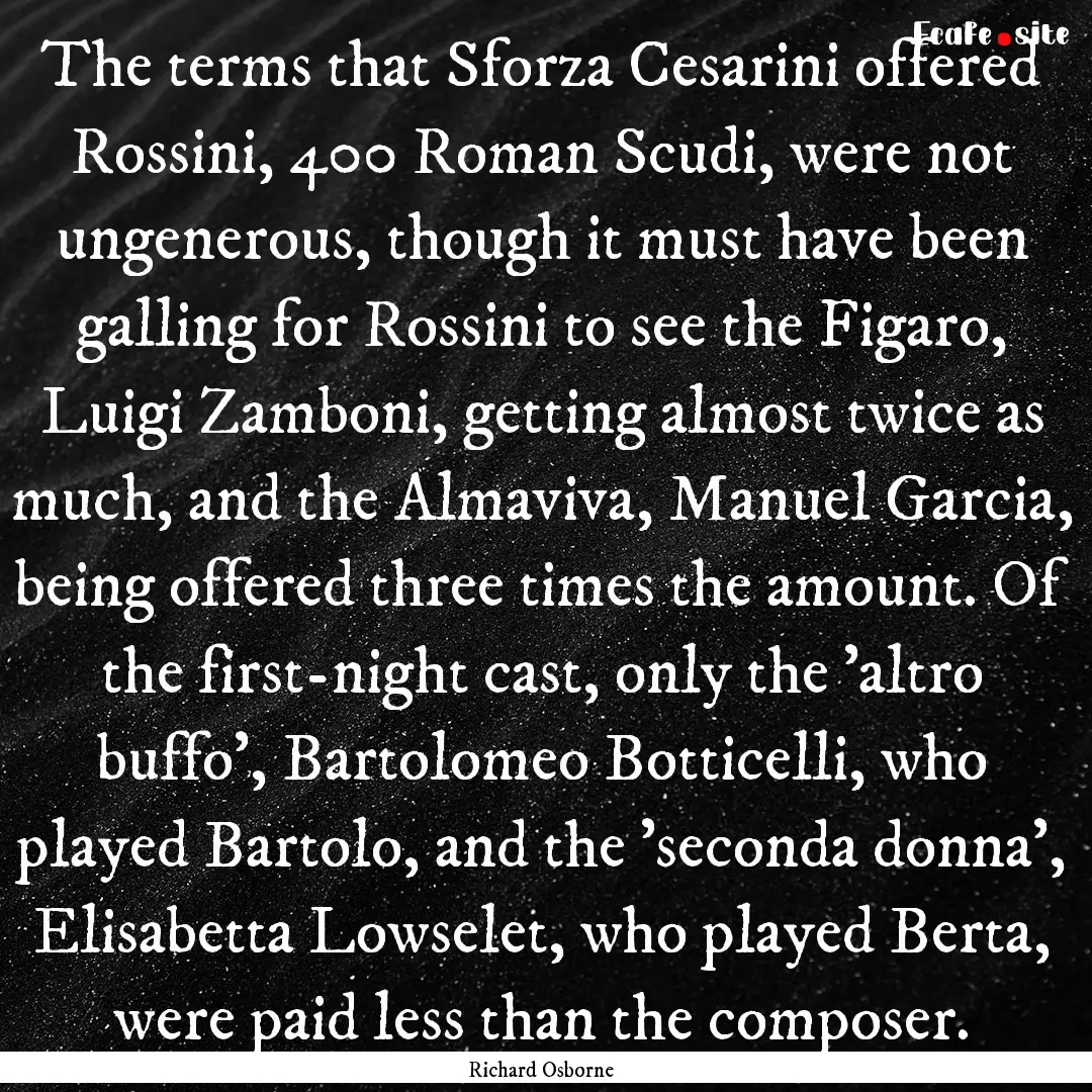 The terms that Sforza Cesarini offered Rossini,.... : Quote by Richard Osborne