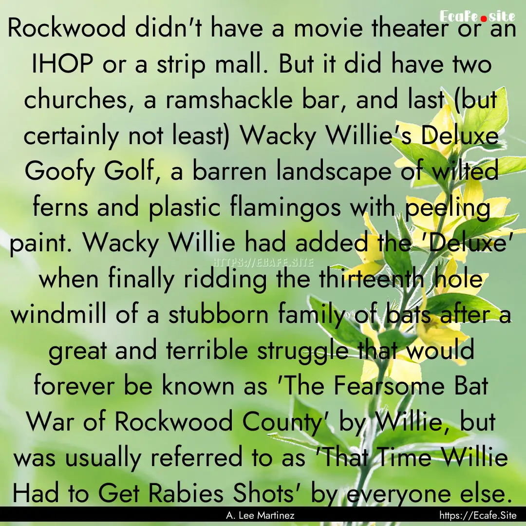 Rockwood didn't have a movie theater or an.... : Quote by A. Lee Martinez