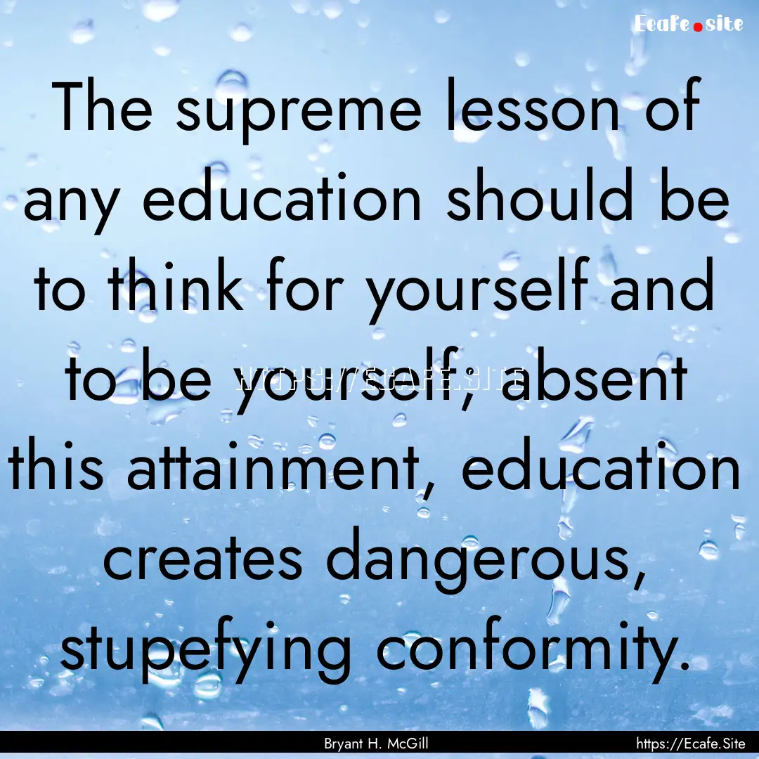 The supreme lesson of any education should.... : Quote by Bryant H. McGill