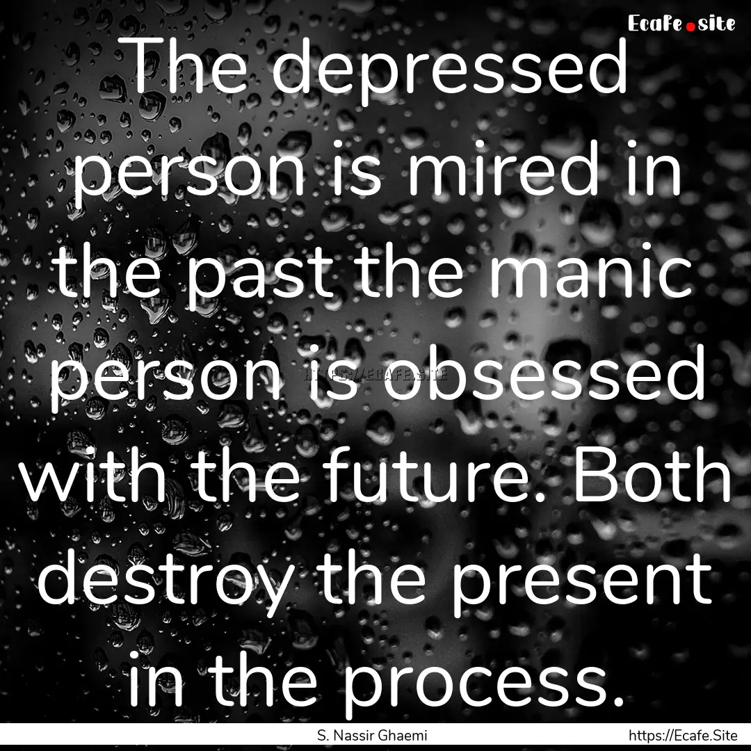 The depressed person is mired in the past.... : Quote by S. Nassir Ghaemi