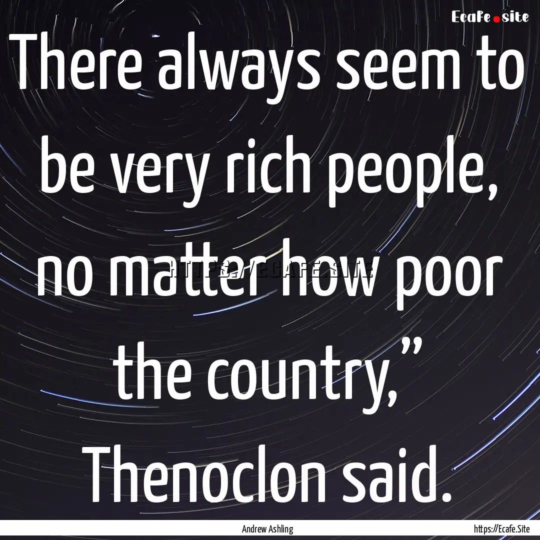 There always seem to be very rich people,.... : Quote by Andrew Ashling