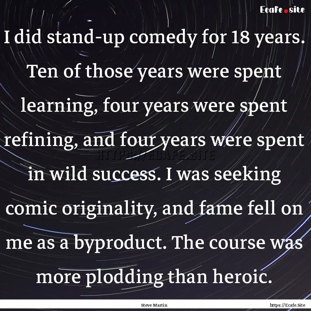 I did stand-up comedy for 18 years. Ten of.... : Quote by Steve Martin