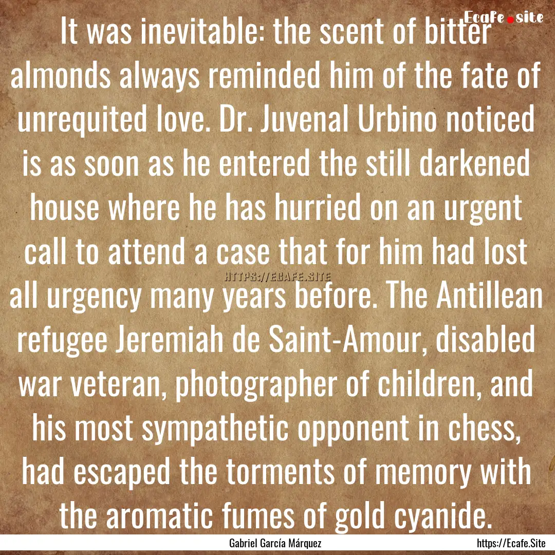 It was inevitable: the scent of bitter almonds.... : Quote by Gabriel García Márquez