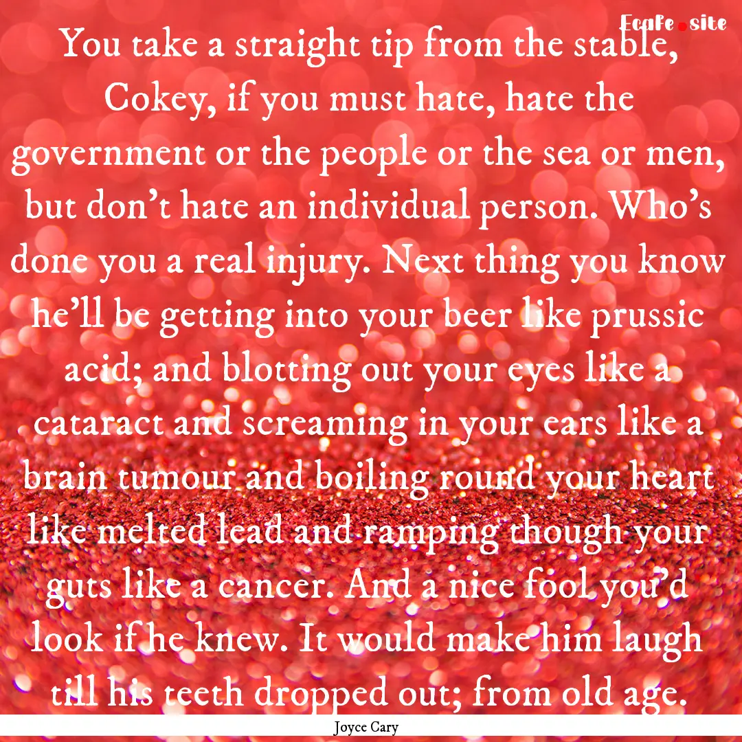 You take a straight tip from the stable,.... : Quote by Joyce Cary