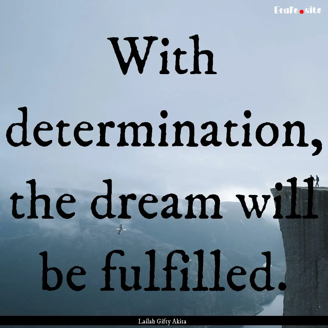 With determination, the dream will be fulfilled..... : Quote by Lailah Gifty Akita