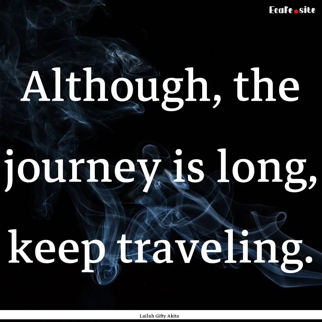 Although, the journey is long, keep traveling..... : Quote by Lailah Gifty Akita