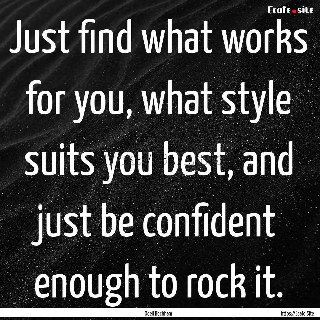 Just find what works for you, what style.... : Quote by Odell Beckham