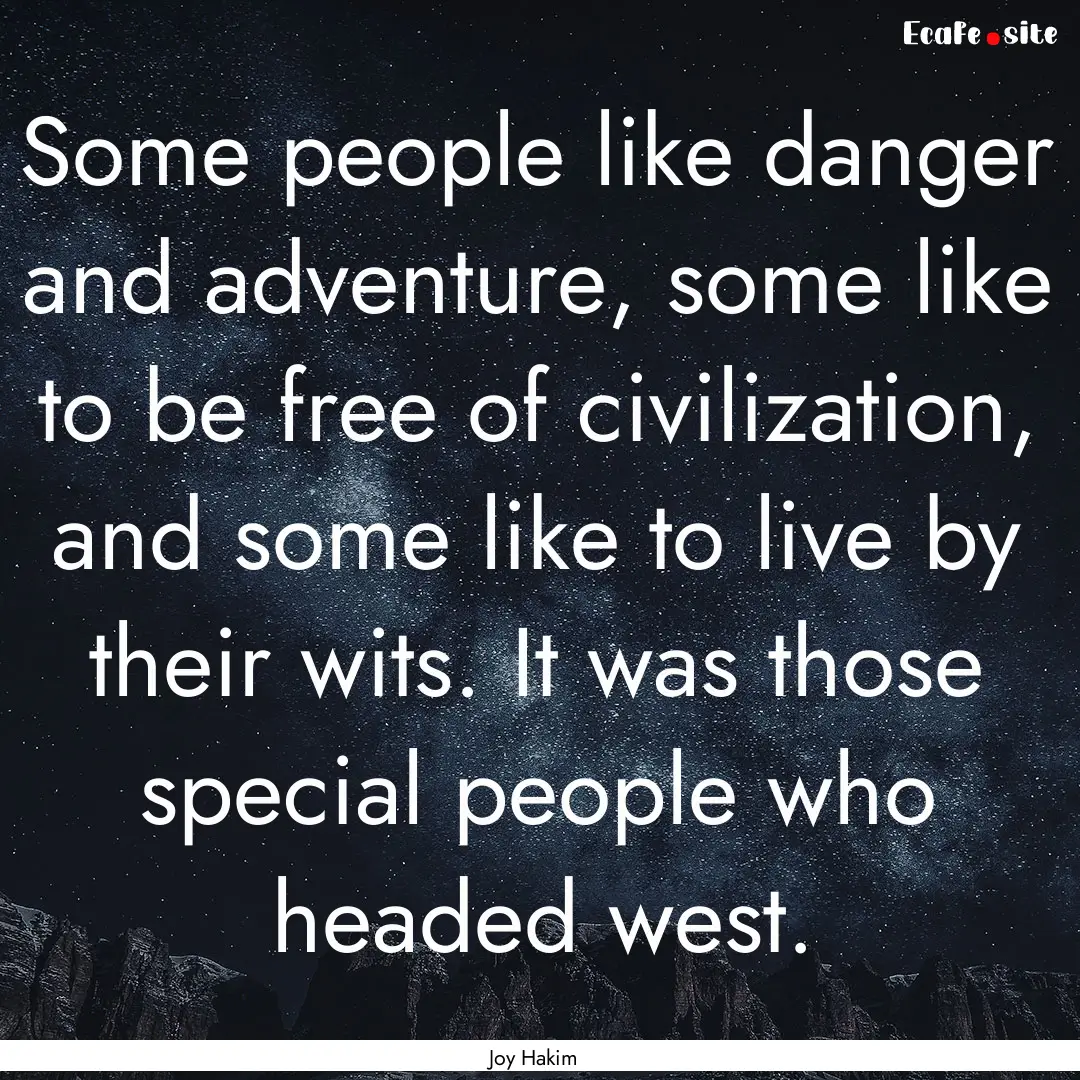 Some people like danger and adventure, some.... : Quote by Joy Hakim