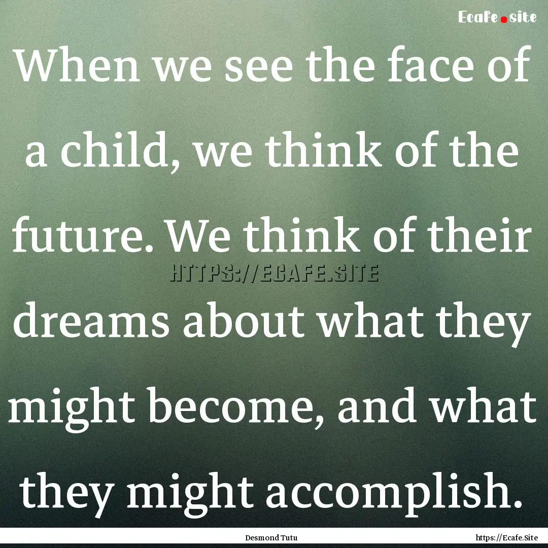 When we see the face of a child, we think.... : Quote by Desmond Tutu