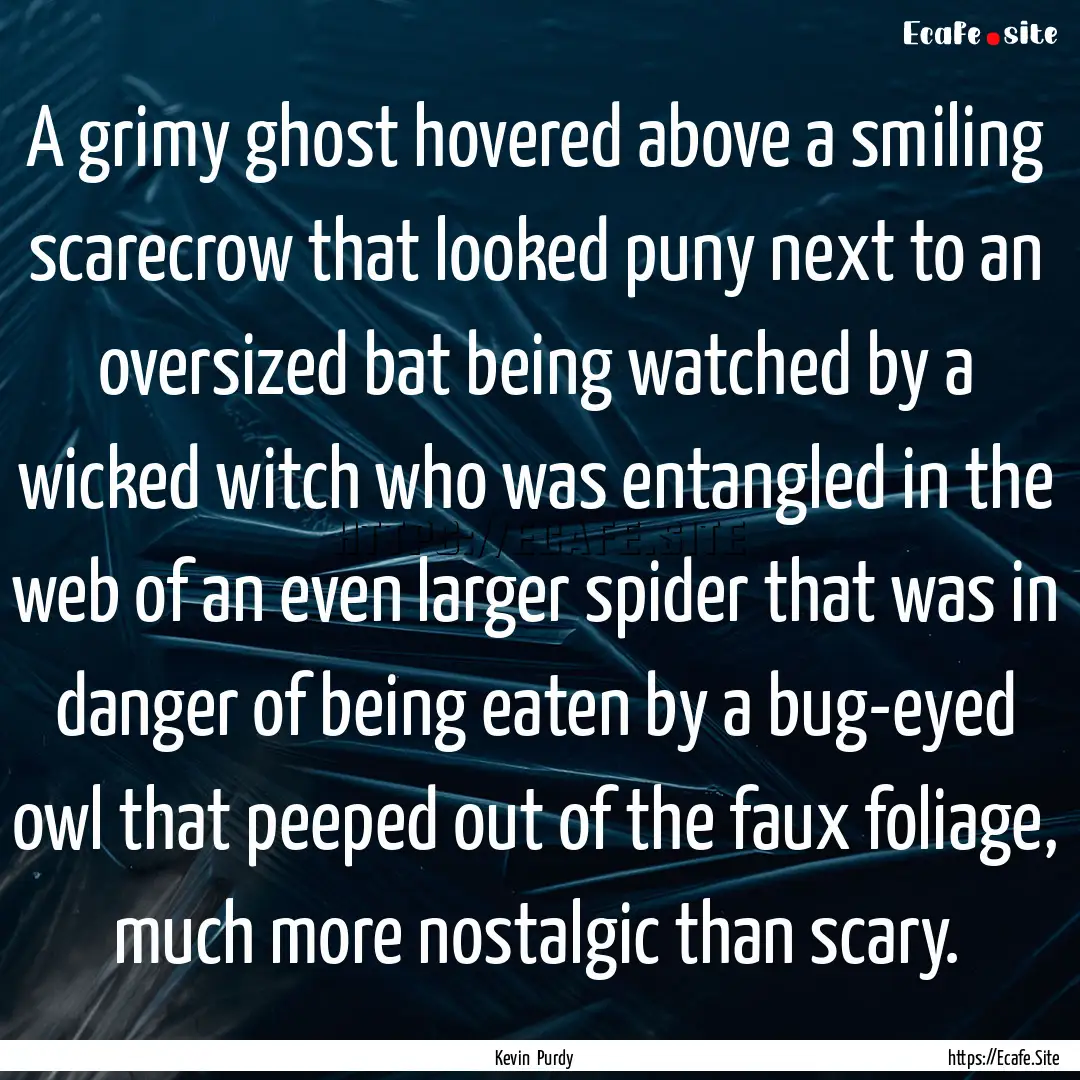 A grimy ghost hovered above a smiling scarecrow.... : Quote by Kevin Purdy