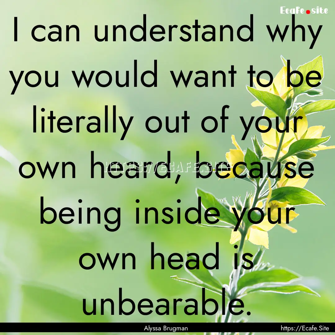 I can understand why you would want to be.... : Quote by Alyssa Brugman