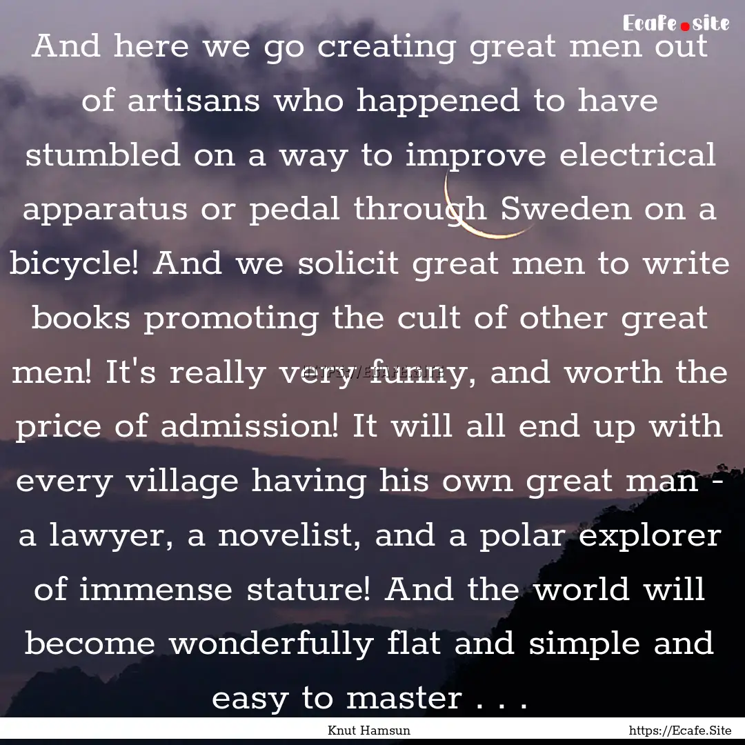 And here we go creating great men out of.... : Quote by Knut Hamsun