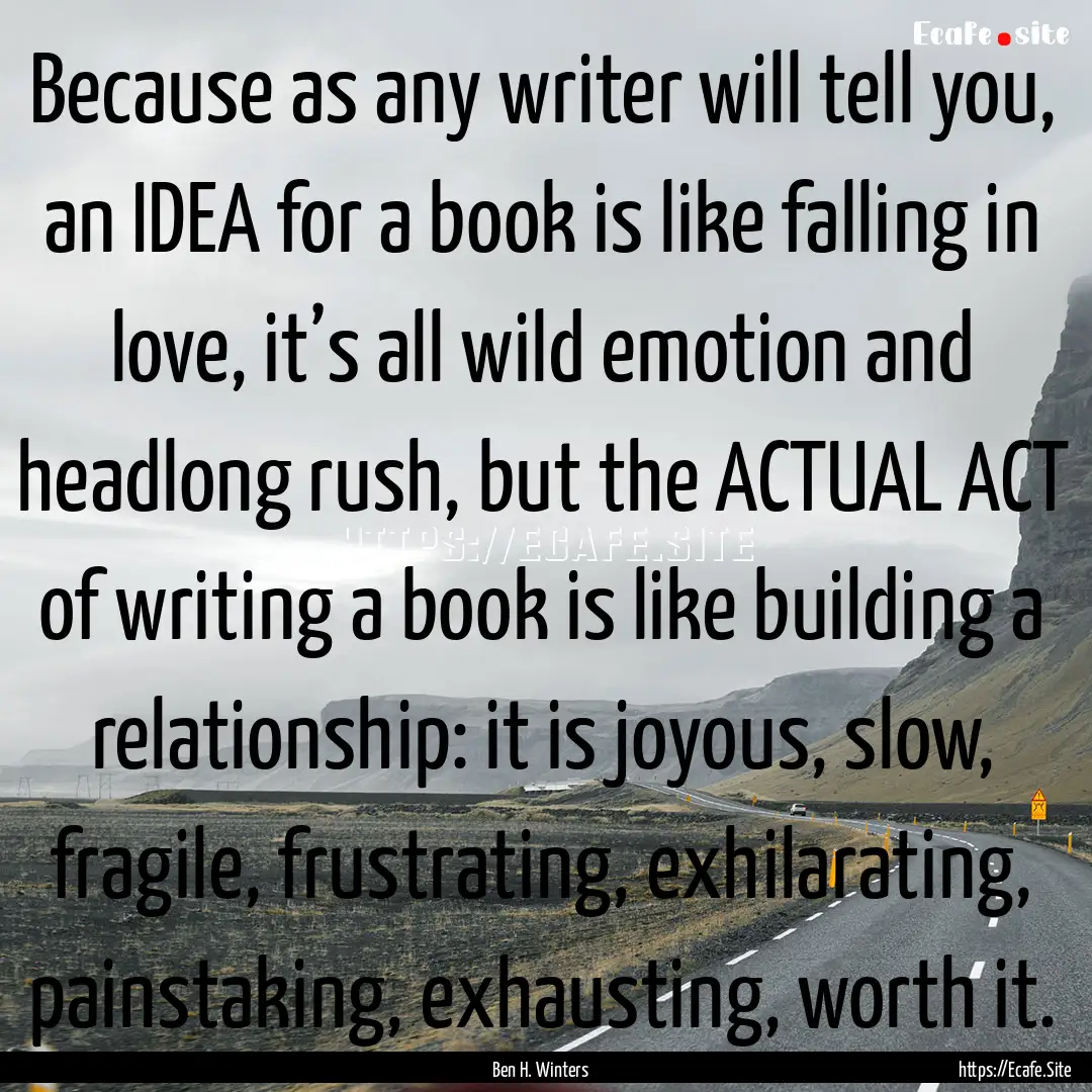 Because as any writer will tell you, an IDEA.... : Quote by Ben H. Winters