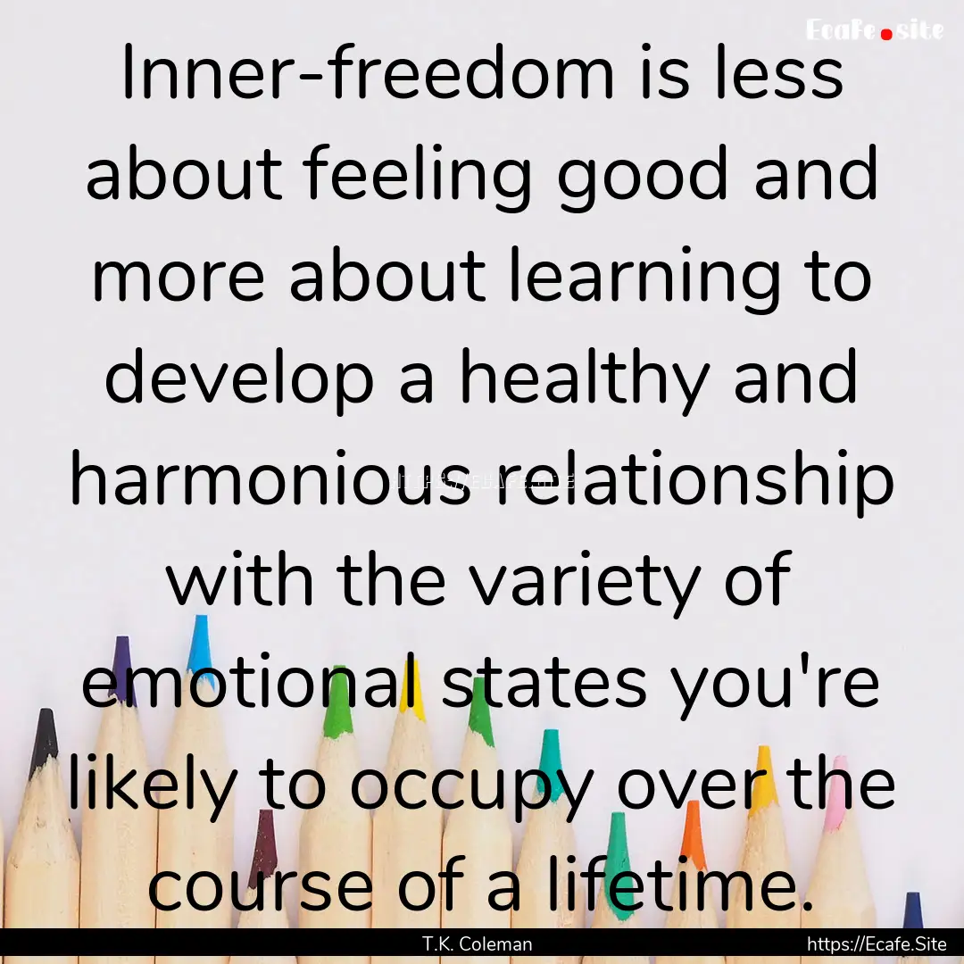 Inner-freedom is less about feeling good.... : Quote by T.K. Coleman