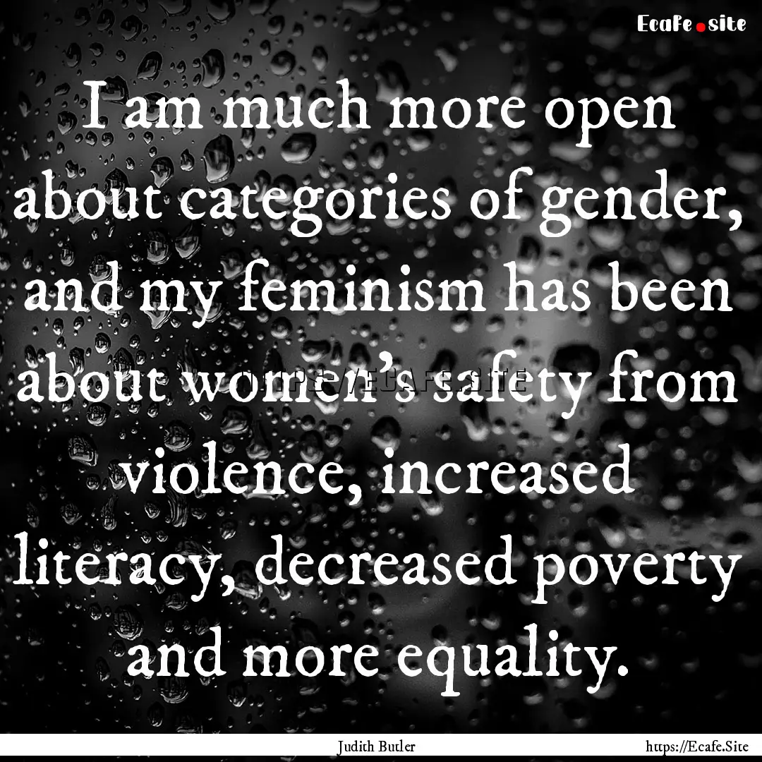 I am much more open about categories of gender,.... : Quote by Judith Butler