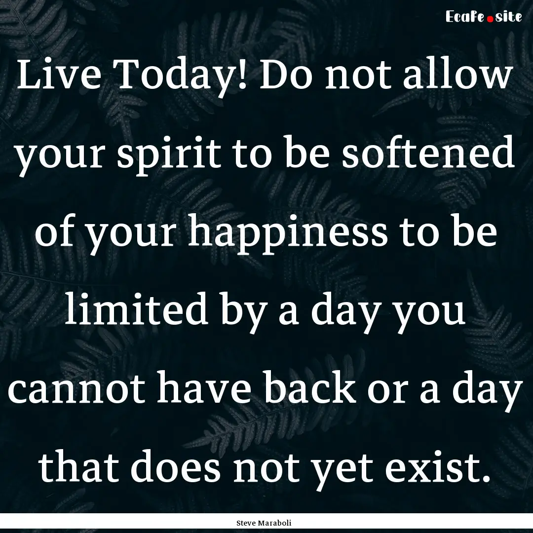 Live Today! Do not allow your spirit to be.... : Quote by Steve Maraboli