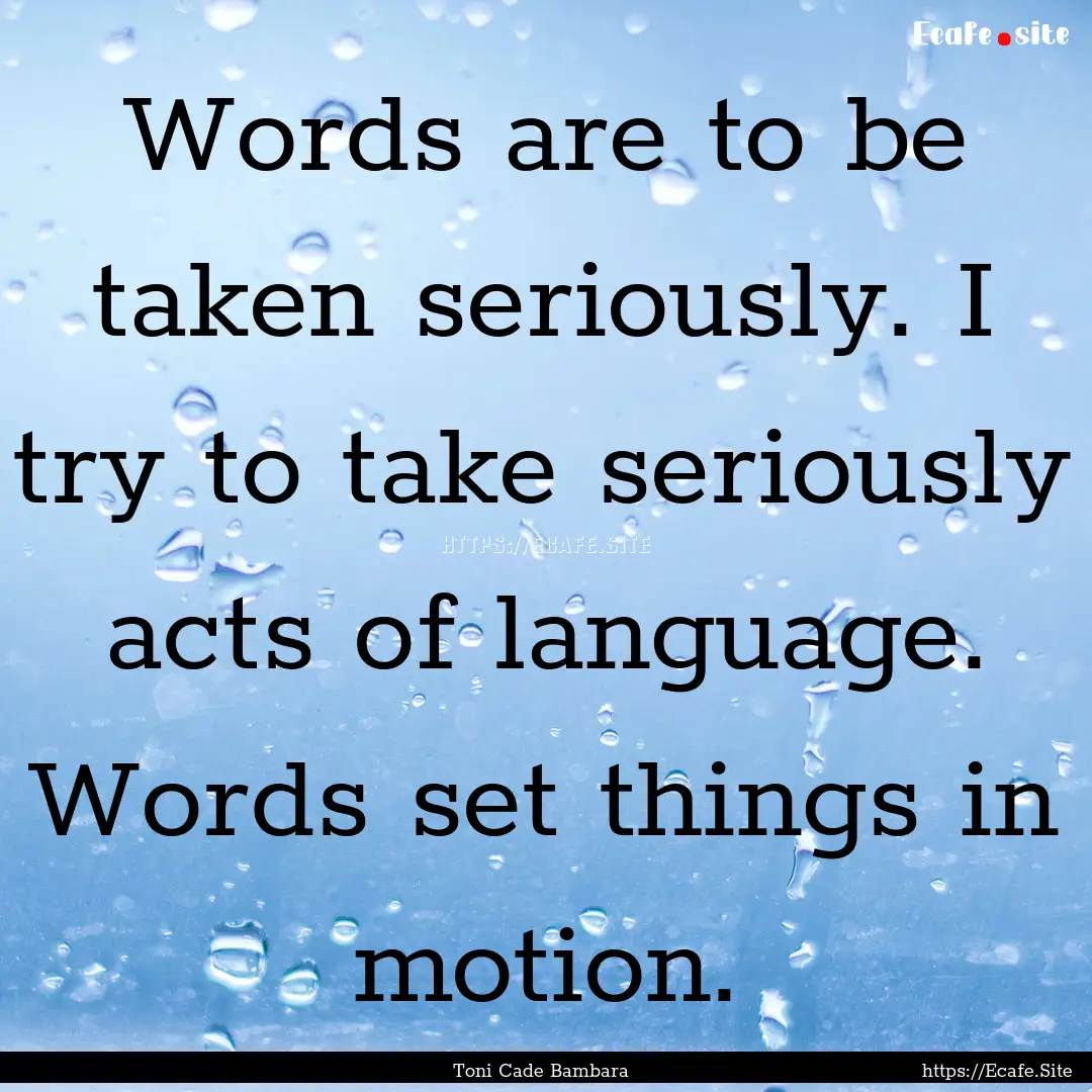 Words are to be taken seriously. I try to.... : Quote by Toni Cade Bambara