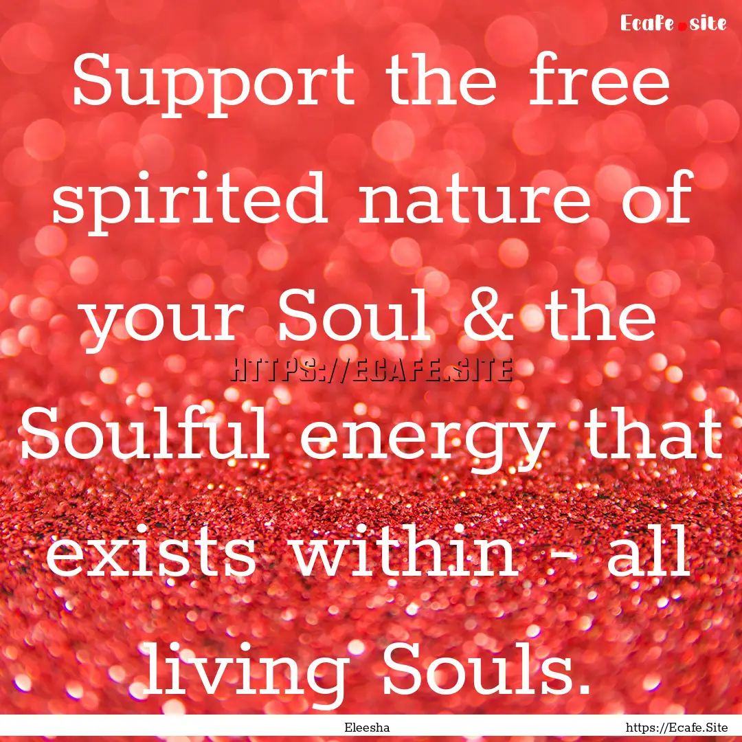 Support the free spirited nature of your.... : Quote by Eleesha