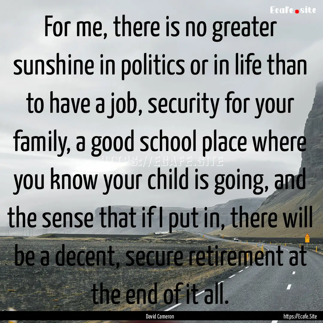 For me, there is no greater sunshine in politics.... : Quote by David Cameron