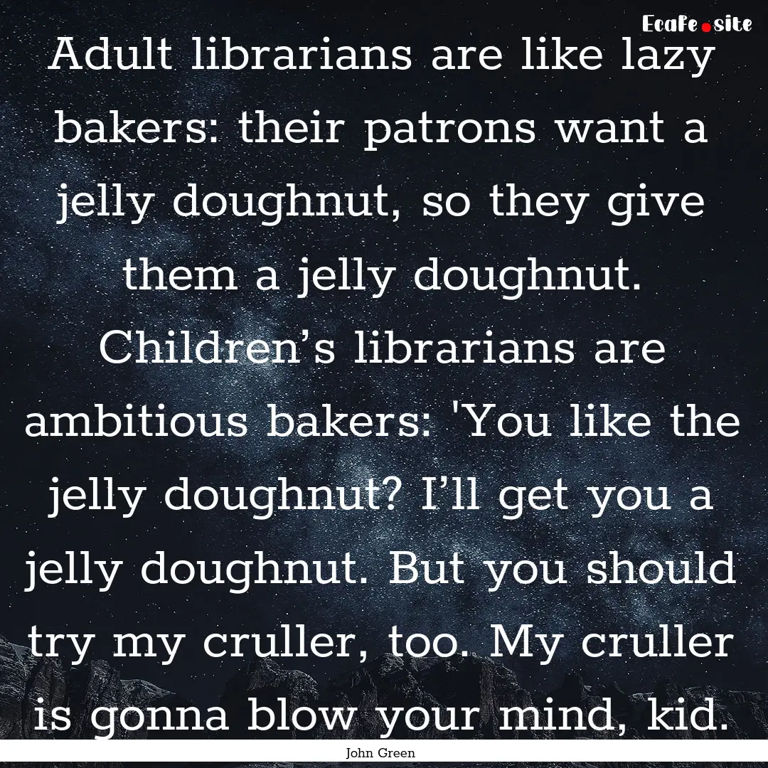 Adult librarians are like lazy bakers: their.... : Quote by John Green