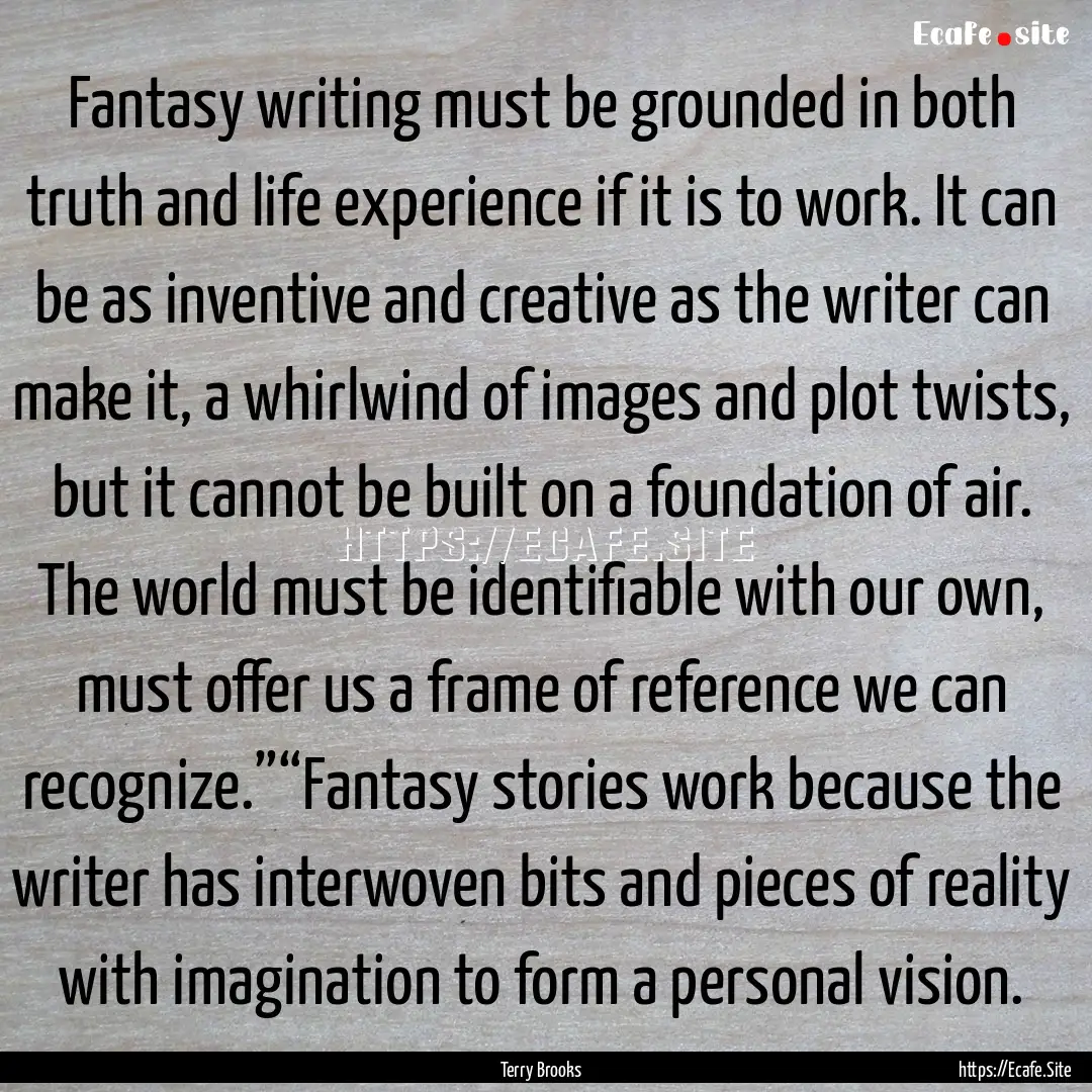 Fantasy writing must be grounded in both.... : Quote by Terry Brooks