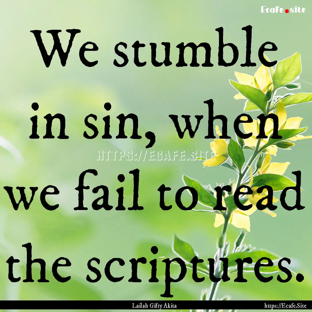 We stumble in sin, when we fail to read the.... : Quote by Lailah Gifty Akita