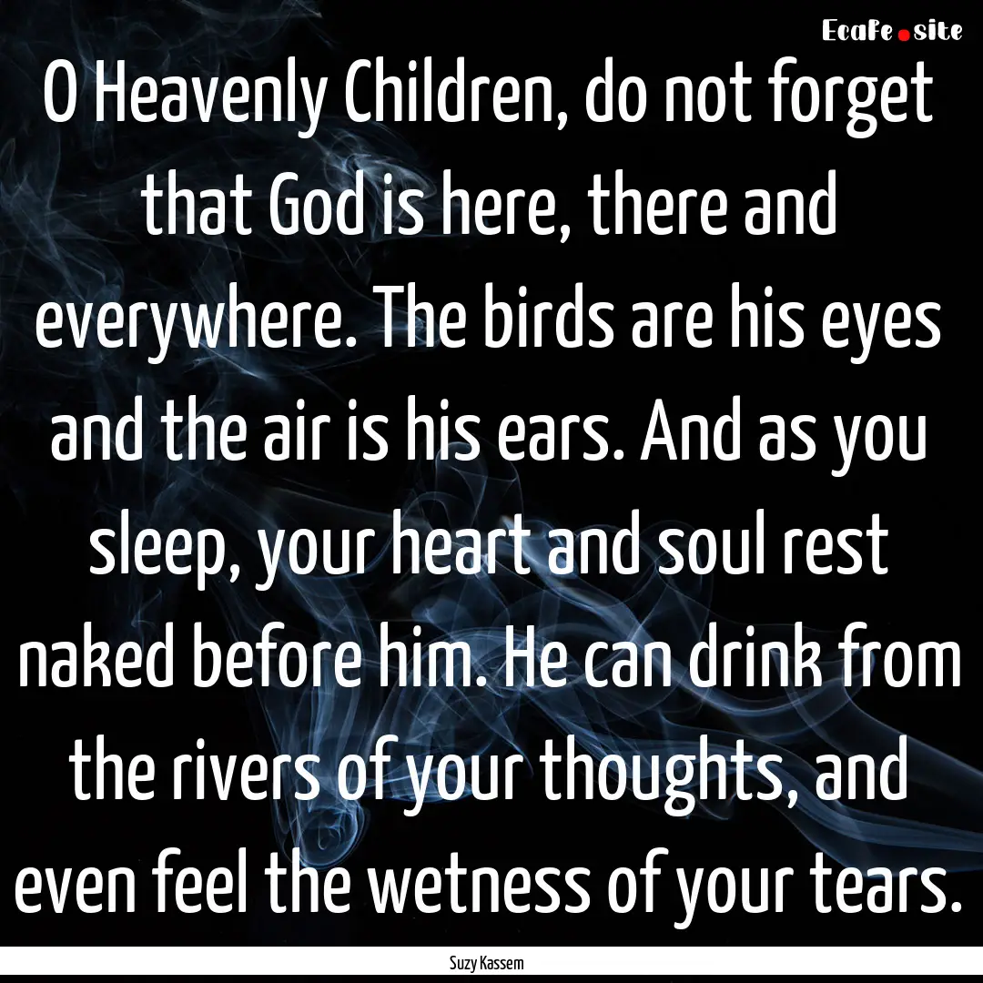 O Heavenly Children, do not forget that God.... : Quote by Suzy Kassem