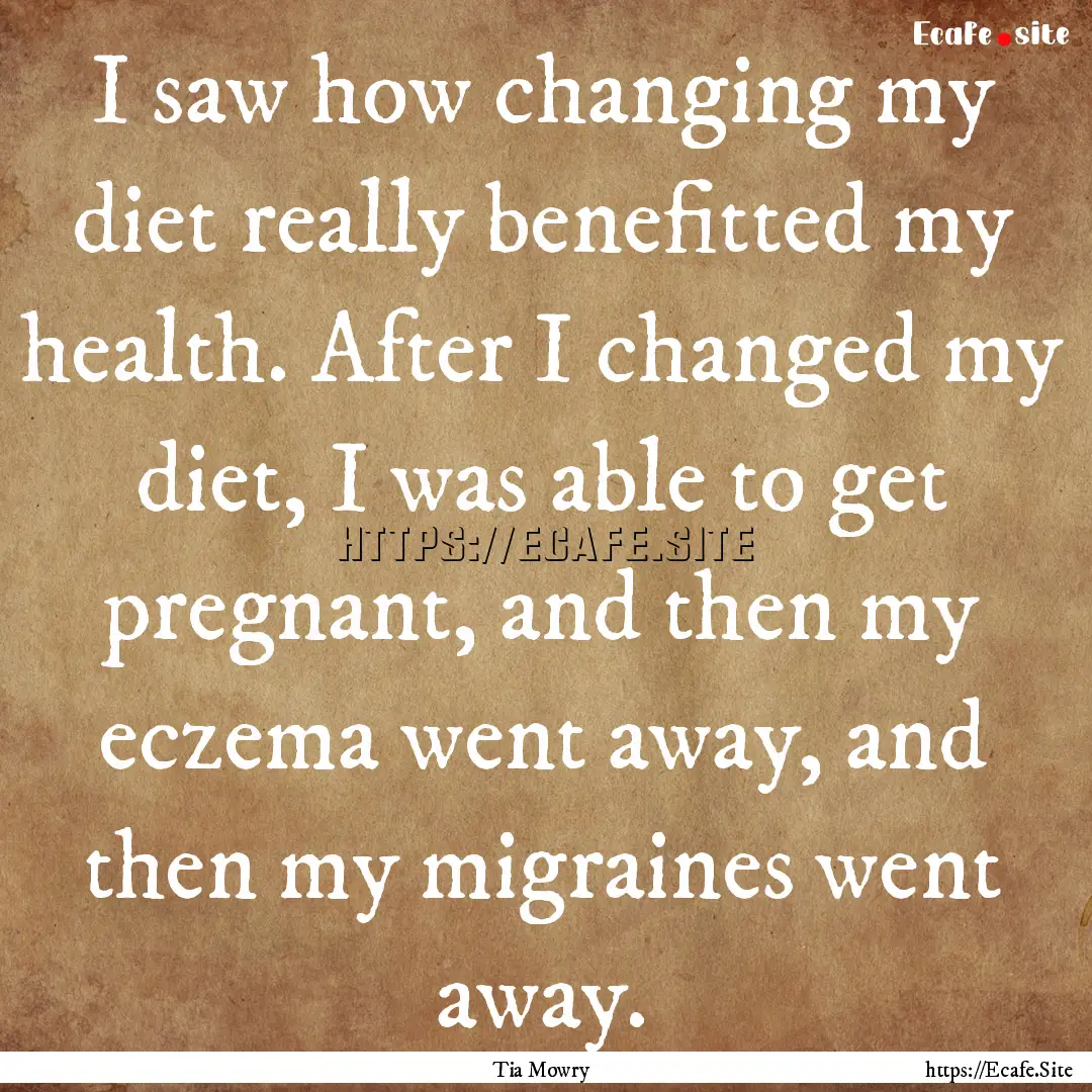 I saw how changing my diet really benefitted.... : Quote by Tia Mowry