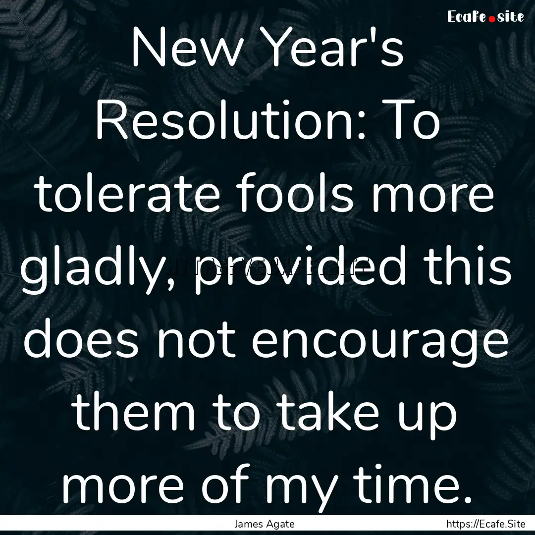 New Year's Resolution: To tolerate fools.... : Quote by James Agate