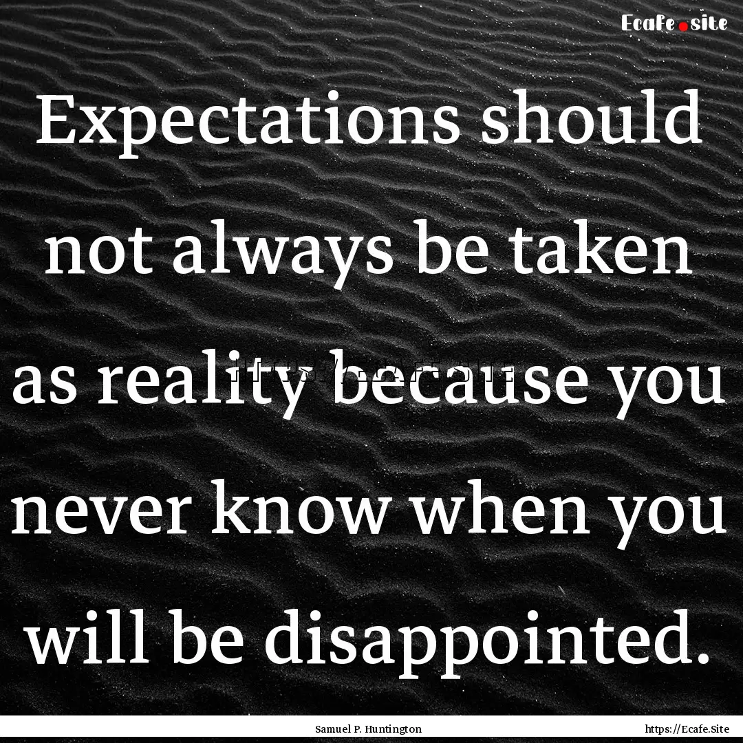 Expectations should not always be taken as.... : Quote by Samuel P. Huntington