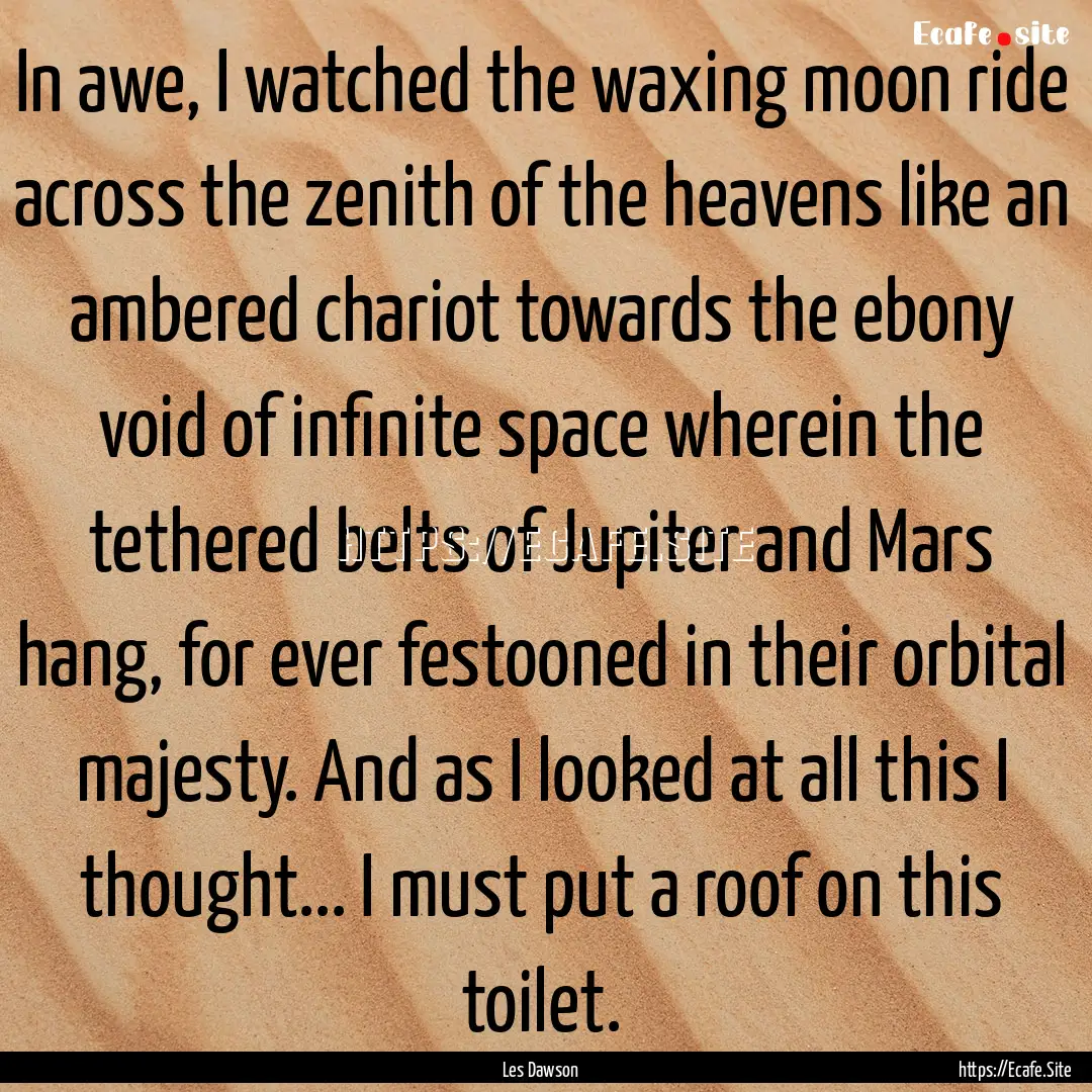 In awe, I watched the waxing moon ride across.... : Quote by Les Dawson