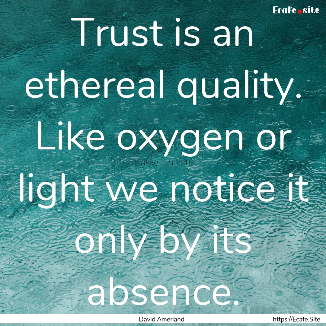 Trust is an ethereal quality. Like oxygen.... : Quote by David Amerland