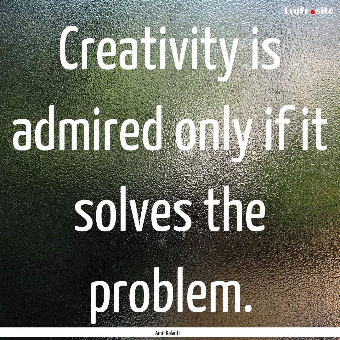 Creativity is admired only if it solves the.... : Quote by Amit Kalantri