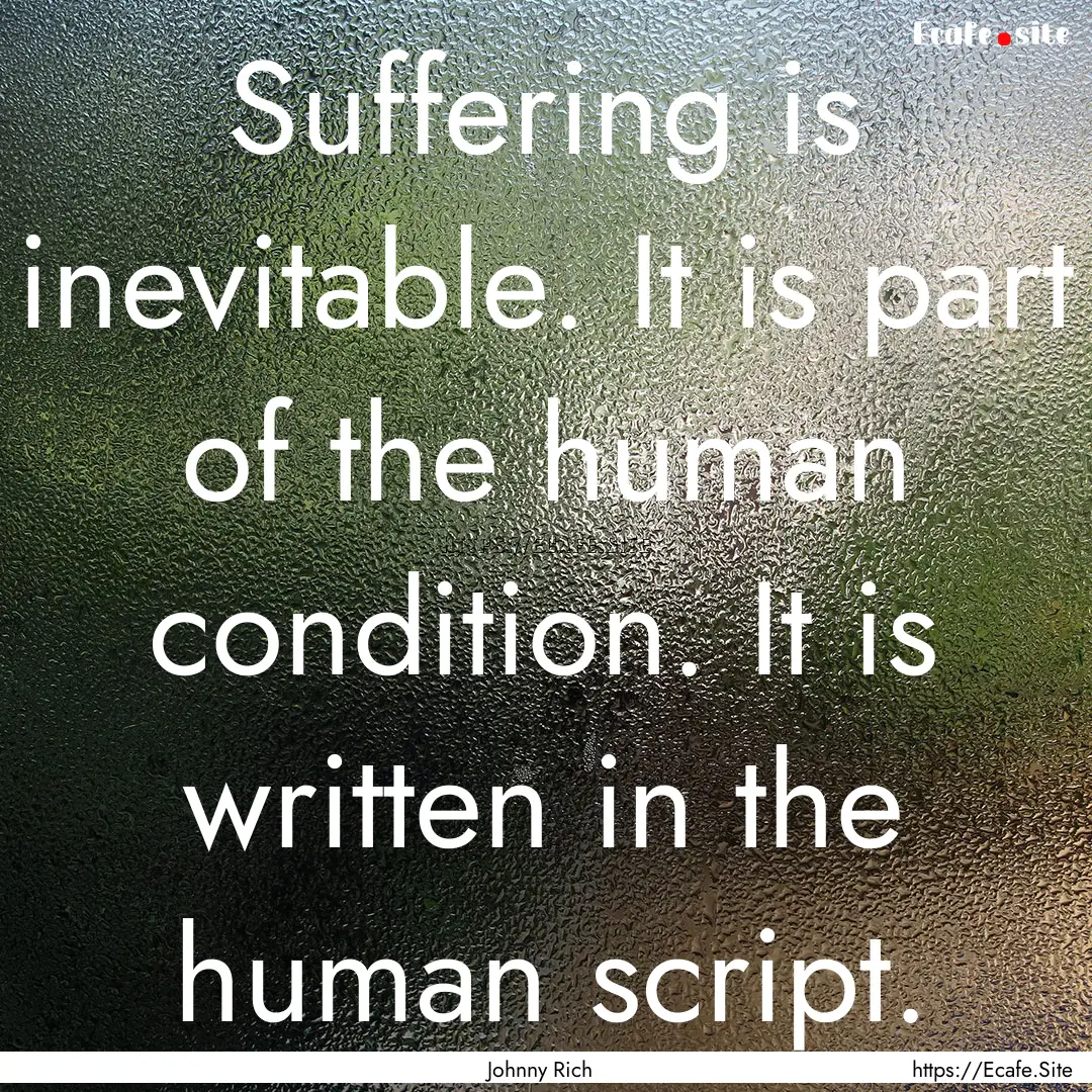 Suffering is inevitable. It is part of the.... : Quote by Johnny Rich