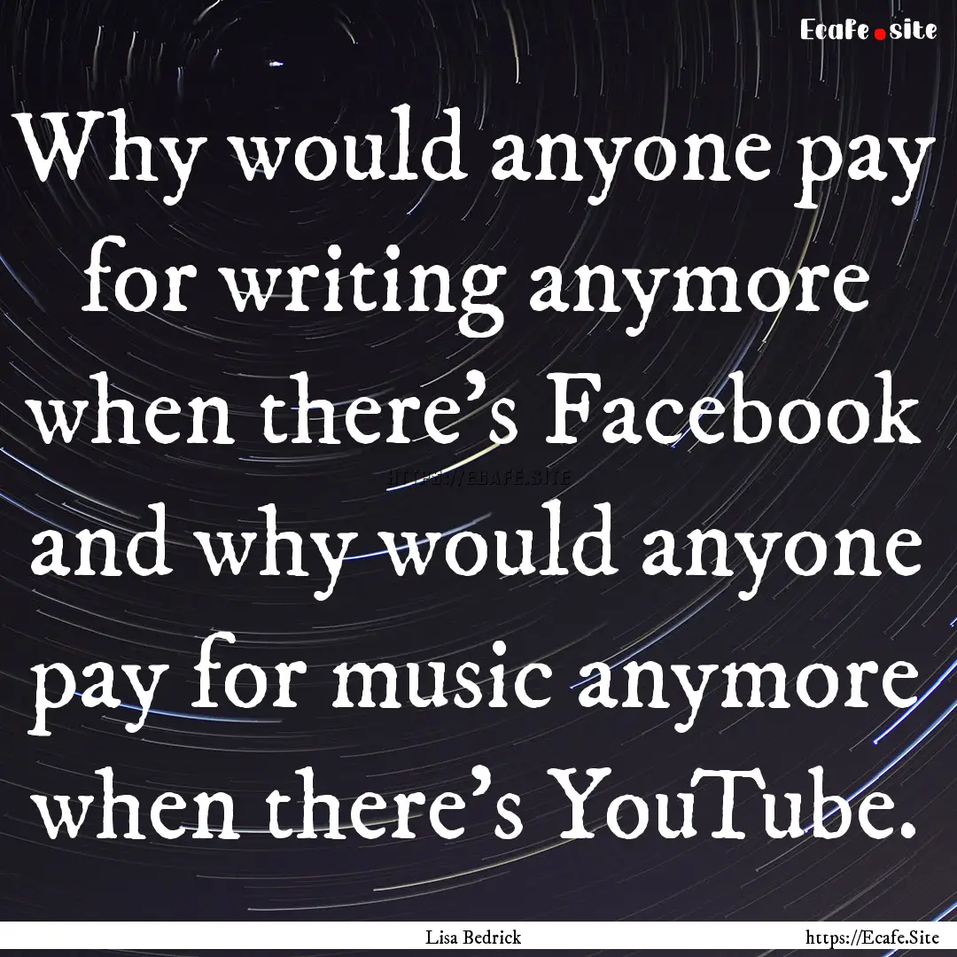 Why would anyone pay for writing anymore.... : Quote by Lisa Bedrick