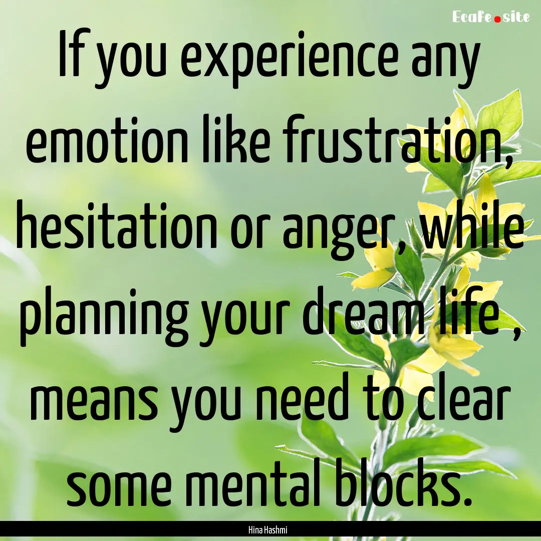 If you experience any emotion like frustration,.... : Quote by Hina Hashmi