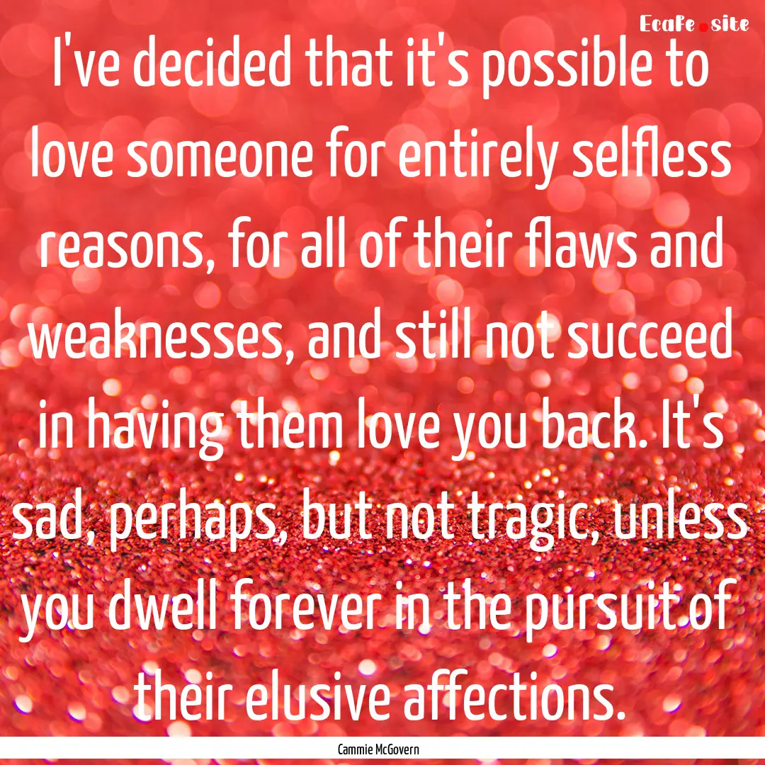 I've decided that it's possible to love someone.... : Quote by Cammie McGovern