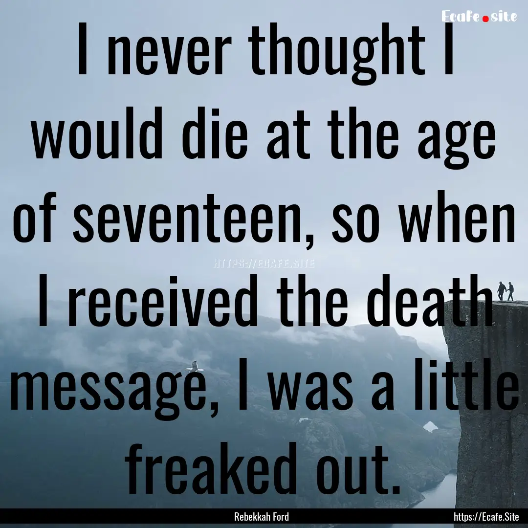 I never thought I would die at the age of.... : Quote by Rebekkah Ford