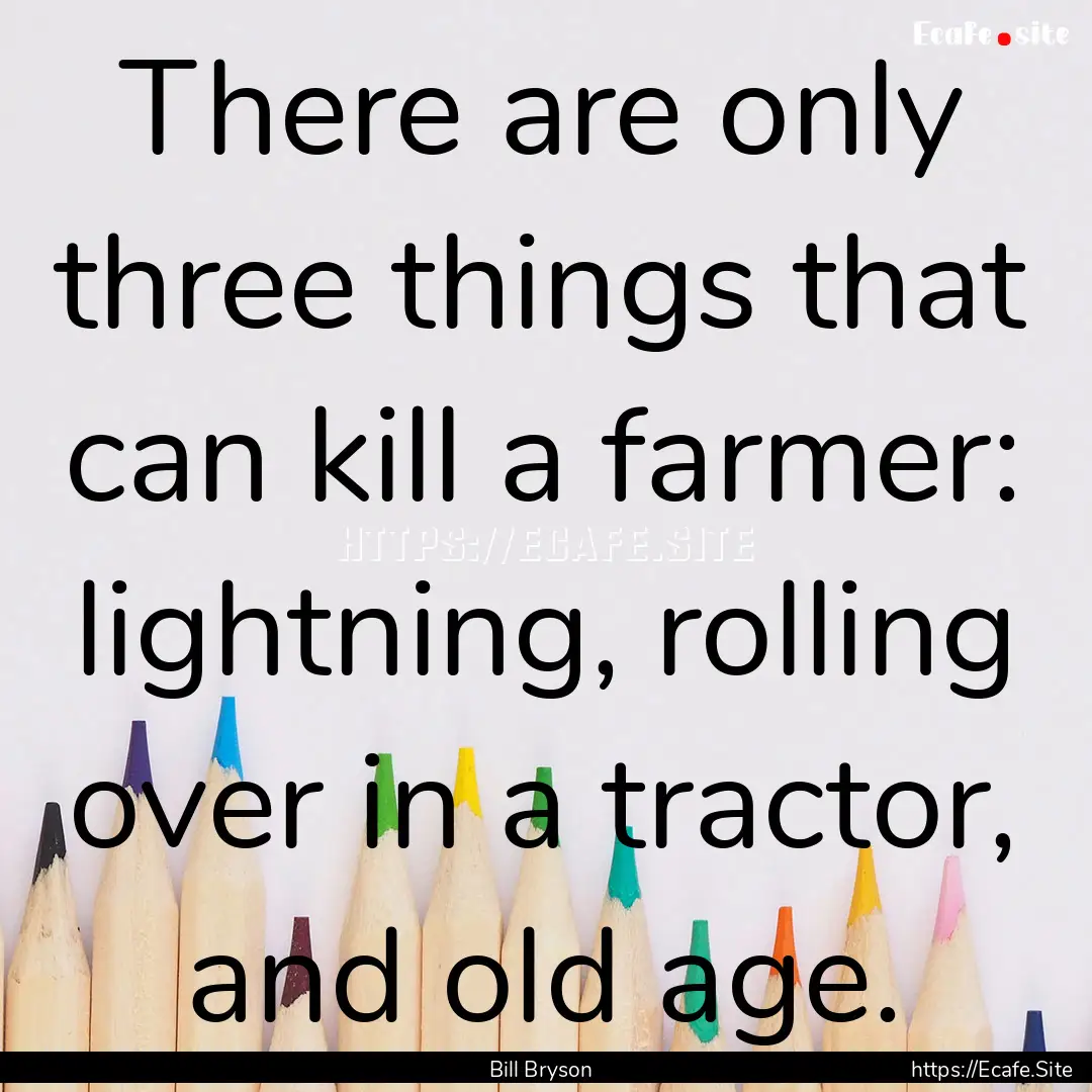 There are only three things that can kill.... : Quote by Bill Bryson