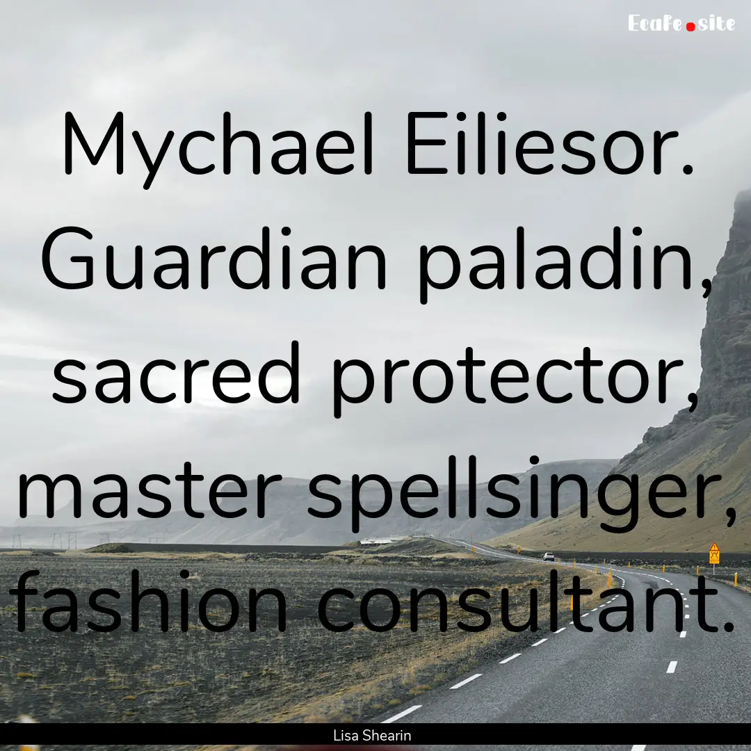 Mychael Eiliesor. Guardian paladin, sacred.... : Quote by Lisa Shearin