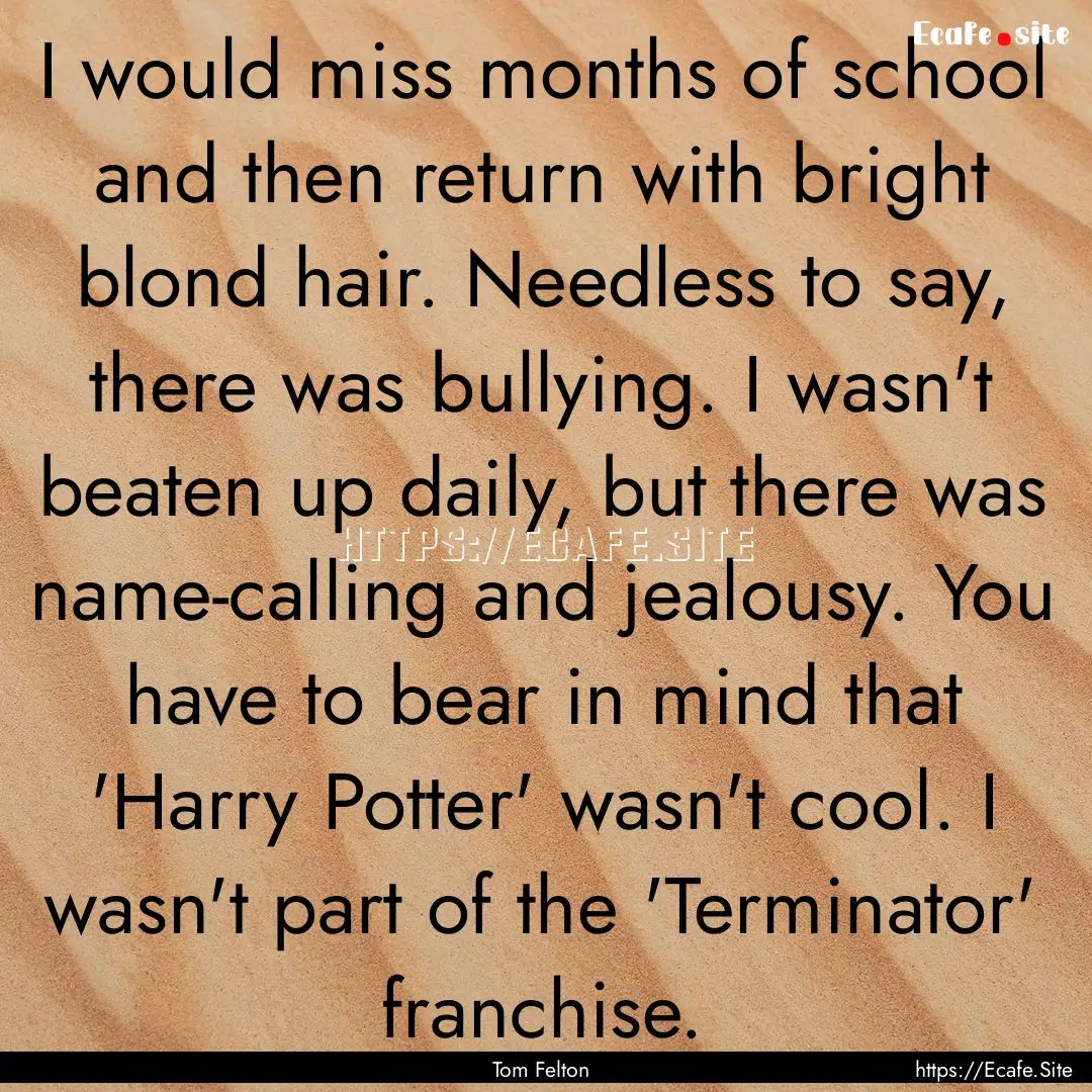 I would miss months of school and then return.... : Quote by Tom Felton