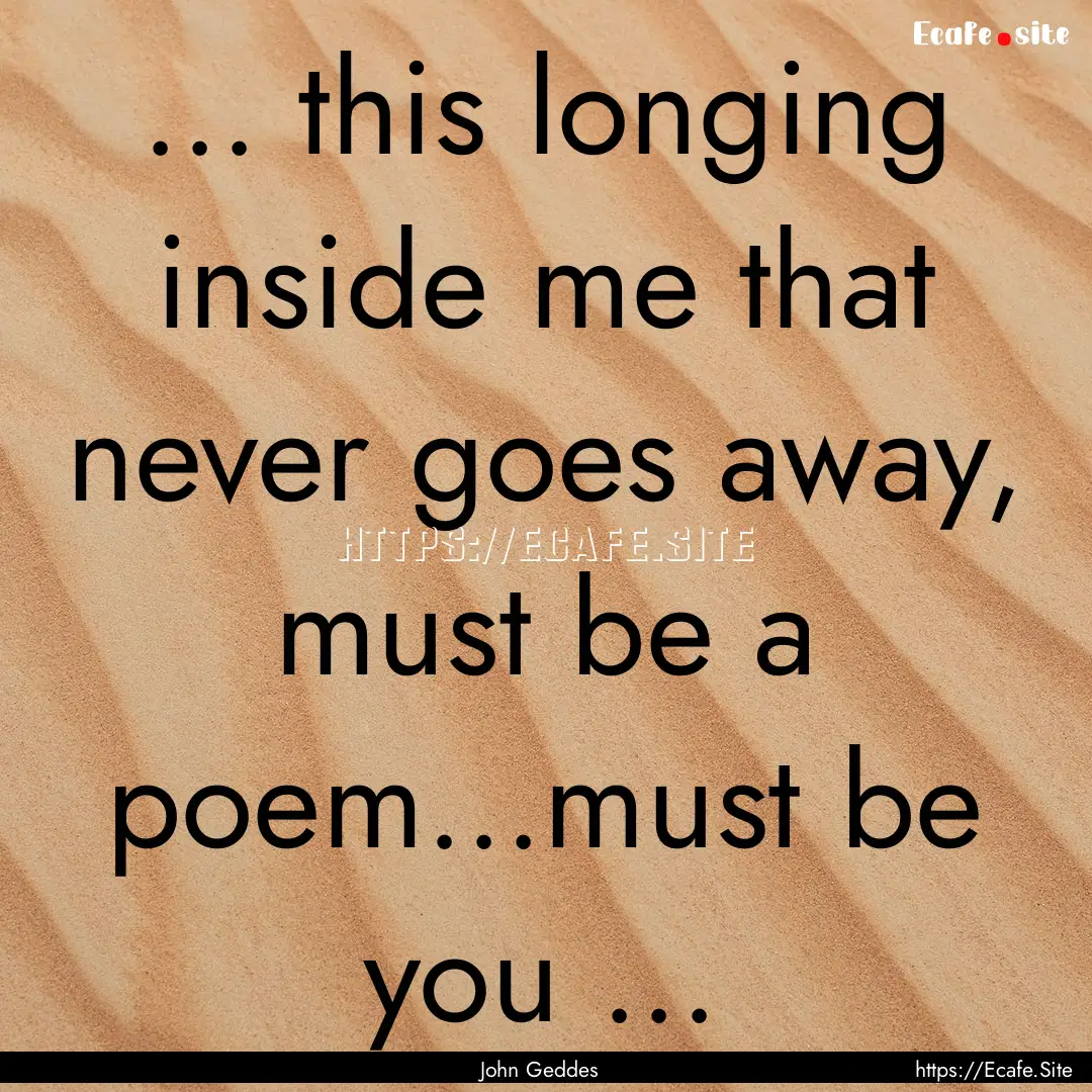 ... this longing inside me that never goes.... : Quote by John Geddes