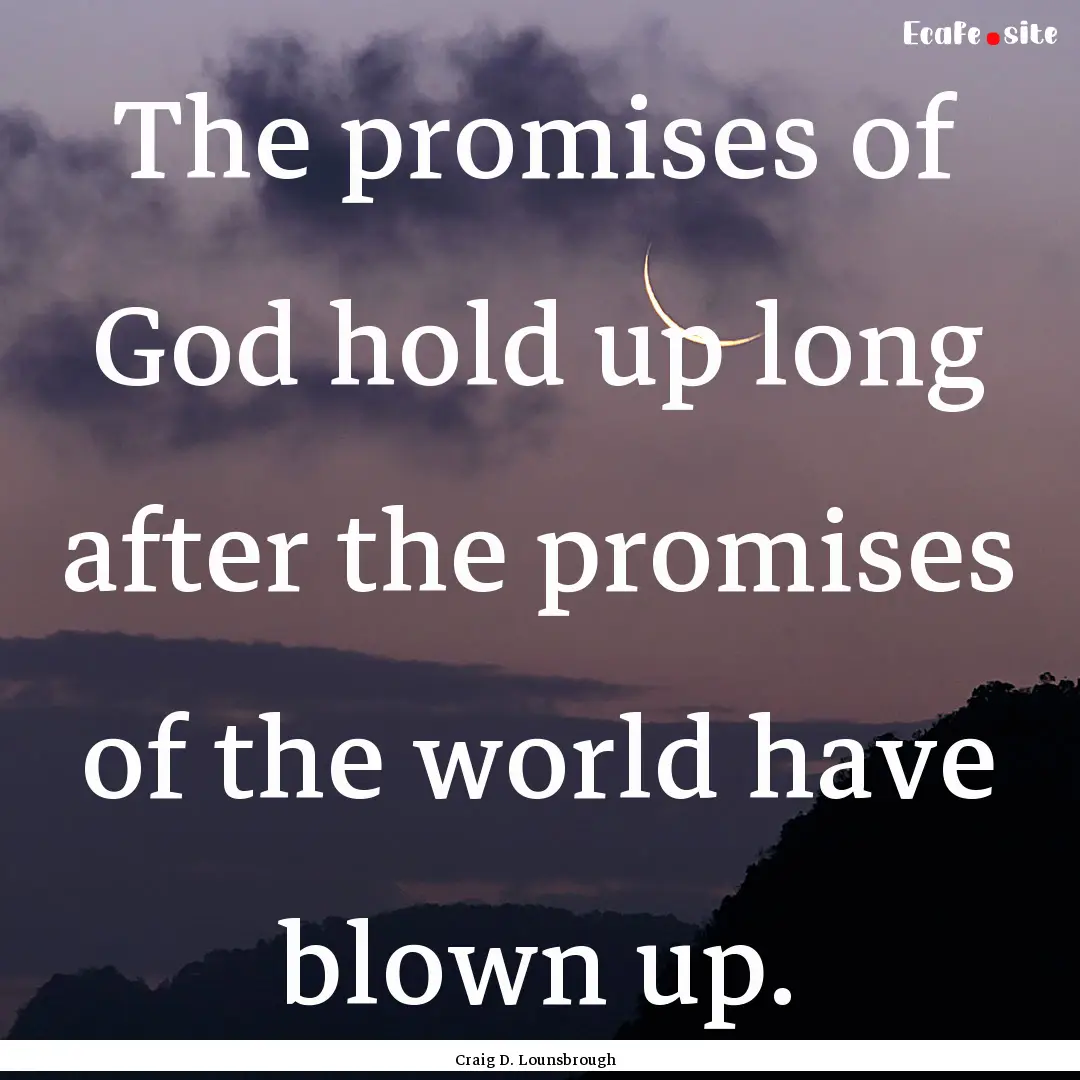 The promises of God hold up long after the.... : Quote by Craig D. Lounsbrough